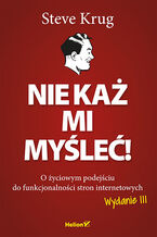 Okładka - Nie każ mi myśleć! O życiowym podejściu do funkcjonalności stron internetowych. Wydanie III - Steve Krug