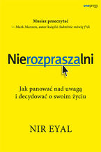 Okładka - Nierozpraszalni. Jak panować nad uwagą i decydować o swoim życiu - Nir Eyal