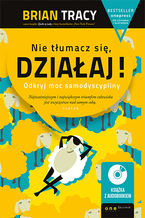 Okładka - Nie tłumacz się, działaj! Odkryj moc samodyscypliny (Wydanie ekskluzywne + Audiobook mp3) - Brian Tracy