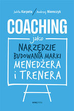 Okładka - Coaching jako narzędzie budowania marki menedżera i trenera - Andrzej Niemczyk, Julita Karpeta