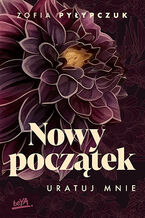 Okładka - Nowy początek. Uratuj mnie - Zofia Pyłypczuk