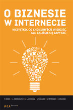 Okładka - O biznesie w internecie. Wszystko co chcielibyście wiedzieć, ale baliście się zapytać - Paweł Borek , Anna Koronowicz, Ula Lachowicz, Jan Makulec, Wojciech Petriczek, Karol Zielinski