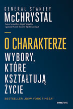 Okładka - O charakterze. Wybory, które kształtują życie - General Stanley McChrystal