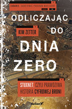 Okładka - Odliczając do dnia zero. Stuxnet, czyli prawdziwa historia cyfrowej broni - Kim Zetter