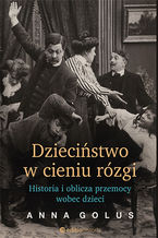 Okładka - Dzieciństwo w cieniu rózgi. Historia i oblicza przemocy wobec dzieci - Anna Golus