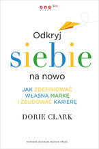 Okładka - Odkryj siebie na nowo. Jak zdefiniować własną markę i zbudować karierę - Dorie Clark