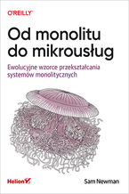 Od monolitu do mikrousług. Ewolucyjne wzorce przekształcania systemów monolitycznych