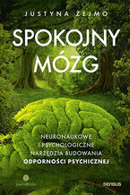 Okładka - Spokojny mózg. Neuronaukowe i psychologiczne narzędzia budowania odporności psychicznej - Justyna Żejmo