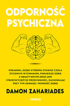 Okładka - Odporność psychiczna. Poradnik, dzięki któremu stawisz czoła życiowym wyzwaniom, poradzisz sobie z negatywnymi emocjami i przezwyciężysz przeciwności, zachowując przy tym odwagę i pewność siebie - Damon Zahariades
