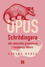 Okładka - Opos Schrödingera. Jak zwierzęta przeżywają i rozumieją śmierć - Susana Monsó