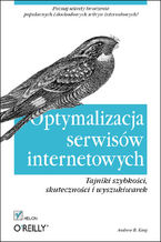 Okładka - Optymalizacja serwisów internetowych. Tajniki szybkości, skuteczności i wyszukiwarek - Andrew B. King