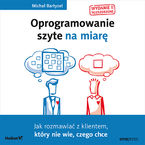 Oprogramowanie szyte na miarę. Jak rozmawiać z klientem, który nie wie, czego chce. Wydanie II rozszerzone