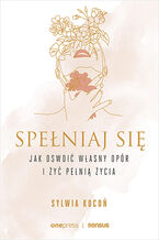 Okładka - Spełniaj się. Jak oswoić własny opór i żyć pełnią życia - Sylwia Kocoń