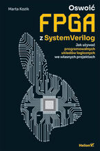 Okładka - Oswoić FPGA z SystemVerilog. Jak używać programowalnych układów logicznych we własnych projektach - Marta Kozik