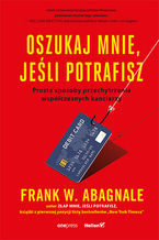 Okładka - Oszukaj mnie, jeśli potrafisz. Proste sposoby przechytrzenia współczesnych kanciarzy - Frank Abagnale