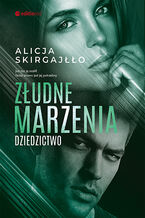 Okładka - Złudne marzenia. Dziedzictwo - Alicja Skirgajłło
