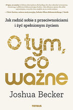 Okładka - O tym, co ważne. Jak radzić sobie z przeciwnościami i żyć spełnionym życiem - Joshua Becker