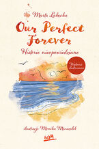 Okładka - Our Perfect Forever. Historie nieopowiedziane. Wydanie ilustrowane - Marta Łabęcka