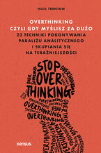 Okładka - Overthinking, czyli gdy myślisz za dużo. 23 techniki pokonywania paraliżu analitycznego i skupiania się na teraźniejszości - Nick Trenton