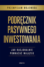 Okładka - Podręcznik pasywnego inwestowania. Jak racjonalnie pomnażać majątek - Przemysław Wojewoda