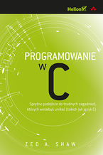 Okładka - Programowanie w C. Sprytne podejście do trudnych zagadnień, których wolałbyś unikać (takich jak język C) - Zed A. Shaw