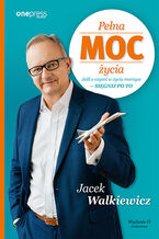 Okładka - Pełna MOC życia. Jeśli o czymś w życiu marzysz - sięgnij po to. Wydanie II zmienione - Jacek Walkiewicz