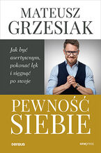 Okładka - Pewność siebie. Jak być asertywnym, pokonać lęk i sięgnąć po swoje - Mateusz Grzesiak