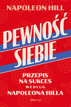 Okładka - Pewność siebie. Przepis na sukces według Napoleona Hilla - Napoleon Hill