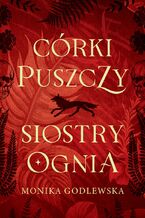 Okładka - Córki puszczy, siostry ognia - Monika Godlewska