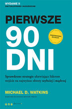 Okładka - Pierwsze 90 dni. Sprawdzone strategie ułatwiające liderom wejście na najwyższe obroty szybciej i mądrzej - Michael D. Watkins