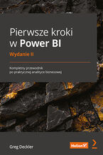 Okładka - Pierwsze kroki w Power BI. Kompletny przewodnik po praktycznej analityce biznesowej. Wydanie II - Greg Deckler