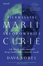 Okładka - Pierwiastki Marii Skłodowskiej-Curie. Jak blask radu oświetlił drogę kobietom w świecie nauki - Dava Sobel
