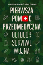 Okładka - Pierwsza pomoc przedmedyczna. Outdoor - survival - wojna - Paweł Frankowski, Adam Chałuda