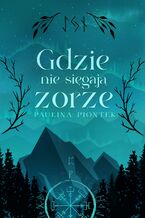 Okładka - Gdzie nie sięgają zorze - Paulina Piontek