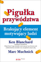 Okładka - Pigułka przywództwa. Brakujący element motywujący ludzi - Ken Blanchard, Marc Muchnick