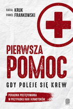 Okładka - Pierwsza pomoc. Gdy poleje się krew. Poradnik postępowania w przypadku ran i krwotoków - Rafał Kruk, Paweł Frankowski