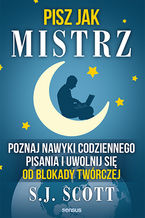 Okładka - Pisz jak mistrz. Poznaj nawyki codziennego pisania i uwolnij się od blokady twórczej - S.J. Scott