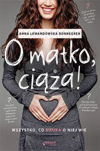 Okładka - O matko, ciąża! Wszystko, co nauka o niej wie - Anna Lewandowska Ronnegren