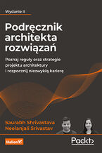 Podręcznik architekta rozwiązań. Poznaj reguły oraz strategie projektu architektury i rozpocznij niezwykłą karierę. Wydanie II