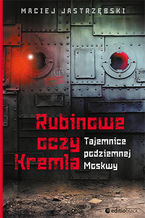 Okładka - Rubinowe oczy Kremla. Tajemnice podziemnej Moskwy - Maciej Jastrzębski