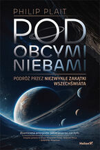Okładka - Pod obcymi niebami. Podróż przez niezwykłe zakątki Wszechświata - Philip Plait Ph.D.