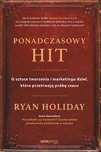 Okładka - Ponadczasowy hit. O sztuce tworzenia i marketingu dzieł, które przetrwają próbę czasu - Ryan Holiday