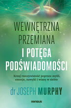 Okładka - Wewnętrzna przemiana i potęga podświadomości. Kreuj rzeczywistość poprzez myśli, emocje, nawyki i wiarę w siebie - Joseph Murphy