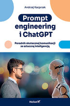 Okładka - Prompt engineering i ChatGPT. Poradnik skutecznej komunikacji ze sztuczną inteligencją - Andrzej Kacprzak