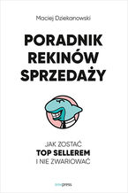 Okładka - Poradnik Rekinów Sprzedaży. Jak zostać Top Sellerem i nie zwariować - Maciej Dziekanowski