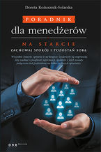 Okładka - Poradnik dla menedżerów. Na starcie zachowaj spokój i pozostań sobą - Dorota Kożusznik-Solarska