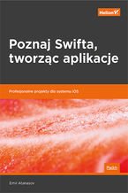 Okładka - Poznaj Swifta, tworząc aplikacje. Profesjonalne projekty dla systemu iOS - Emil Atanasov