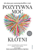 Okładka - Pozytywna moc kłótni. Jak udane pary zamieniają konflikt w więź - Julie Schwartz Gottman, John Gottman 