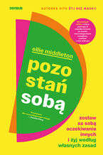 Okładka - Pozostań sobą. Zostaw za sobą oczekiwania innych i żyj według własnych zasad - Ellie Middleton