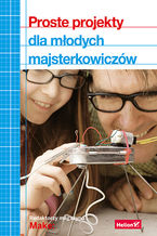Okładka - Proste projekty dla młodych majsterkowiczów - The Editors of Make